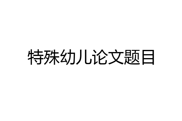 特殊幼儿论文题目