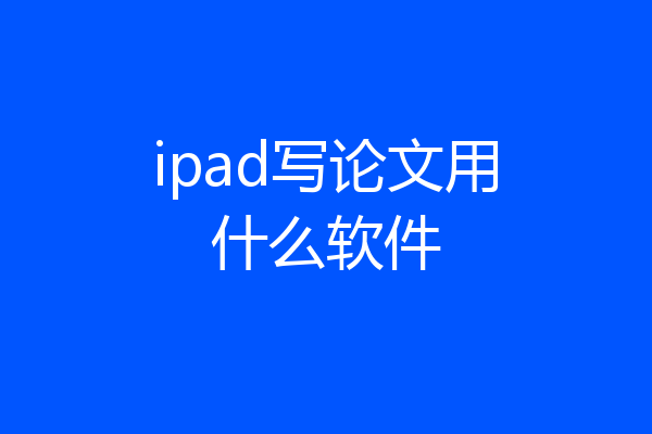 ipad写论文用什么软件