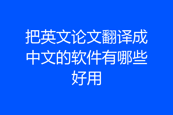 把英文论文翻译成中文的软件有哪些好用