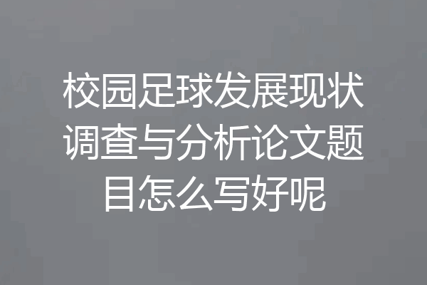 校园足球发展现状调查与分析论文题目怎么写好呢