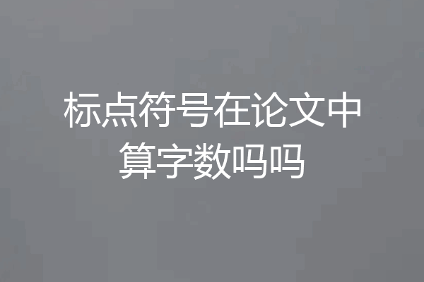 标点符号在论文中算字数吗吗