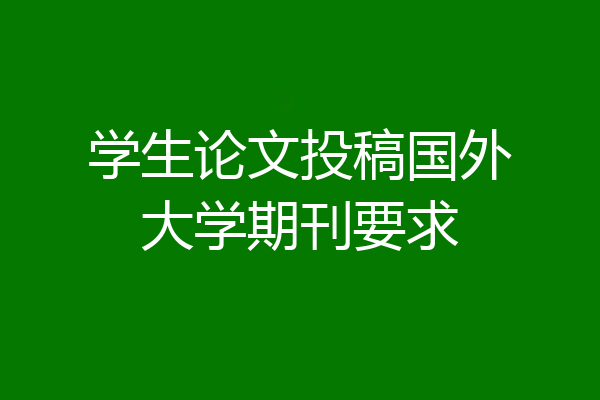 学生论文投稿国外大学期刊要求
