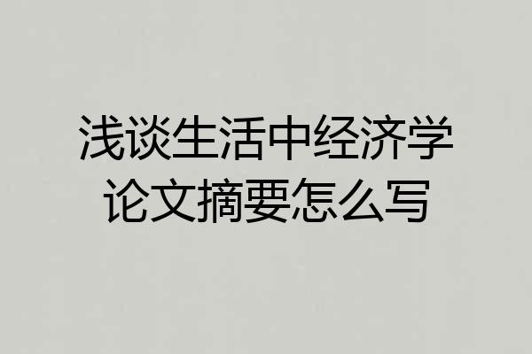 浅谈生活中经济学论文摘要怎么写
