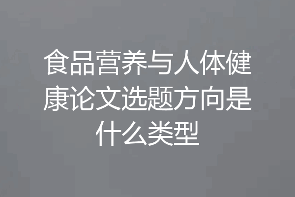 食品营养与人体健康论文选题方向是什么类型