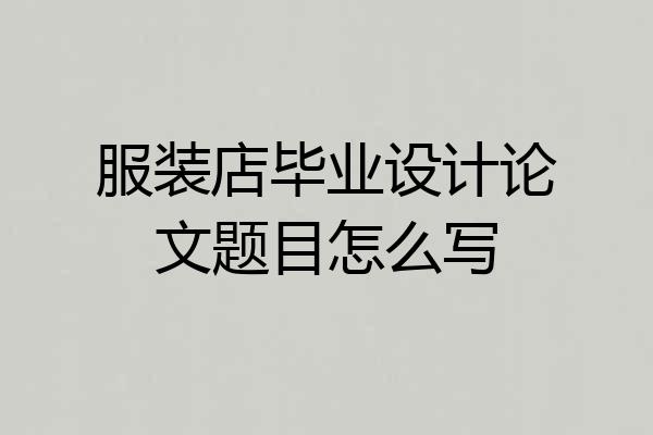 服装店毕业设计论文题目怎么写