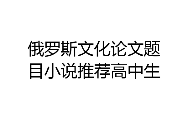 俄罗斯文化论文题目小说推荐高中生