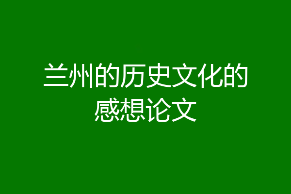 兰州的历史文化的感想论文