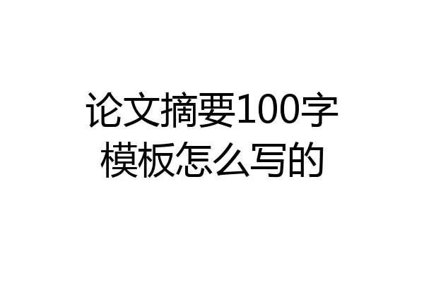 论文摘要100字模板怎么写的