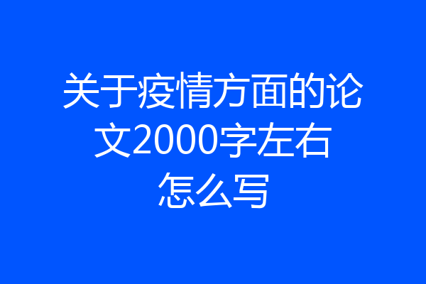 关于疫情方面的论文2000字左右怎么写