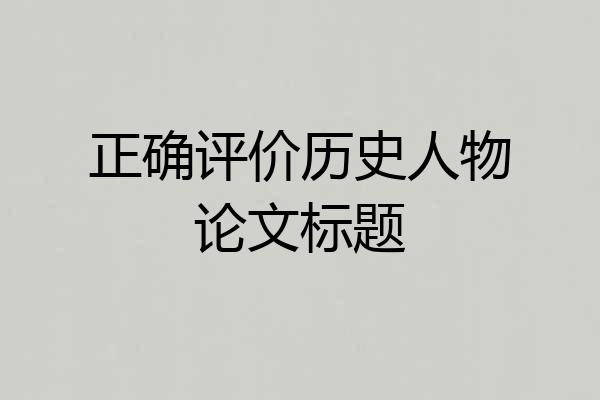 正确评价历史人物论文标题