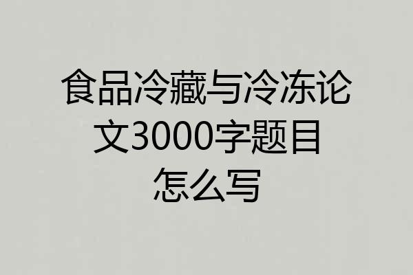 食品冷藏与冷冻论文3000字题目怎么写