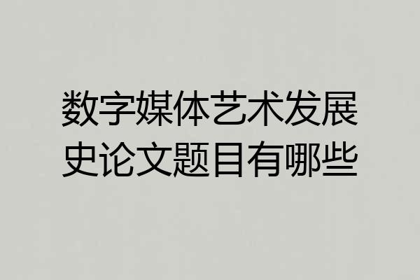 数字媒体艺术发展史论文题目有哪些