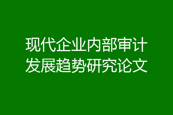 现代企业内部审计发展趋势研究论文
