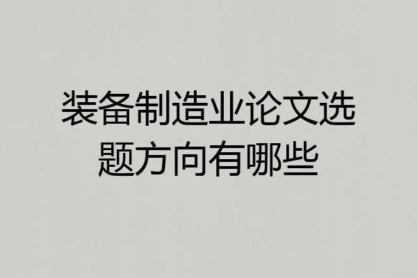 装备制造业论文选题方向有哪些