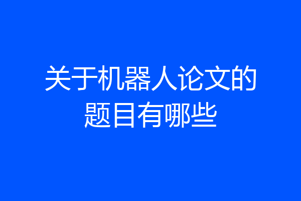 关于机器人论文的题目有哪些