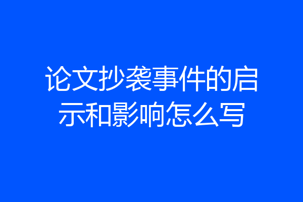 论文抄袭事件的启示和影响怎么写