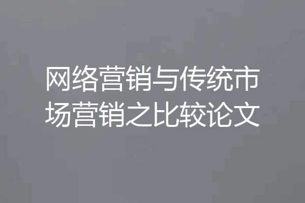 网络营销与传统市场营销之比较论文