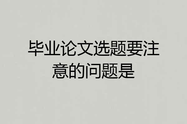 毕业论文选题要注意的问题是