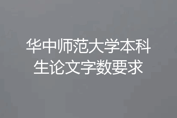华中师范大学本科生论文字数要求