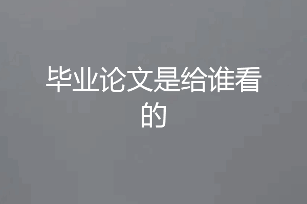 毕业论文是给谁看的