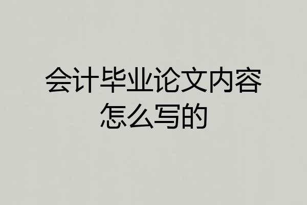 会计毕业论文内容怎么写的