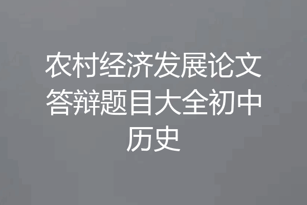 农村经济发展论文答辩题目大全初中历史