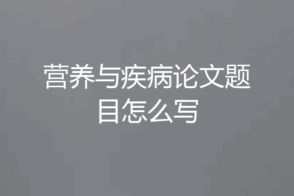 营养与疾病论文题目怎么写
