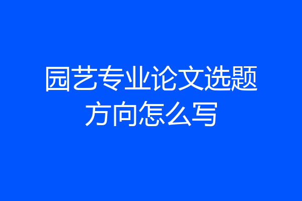 园艺专业论文选题方向怎么写