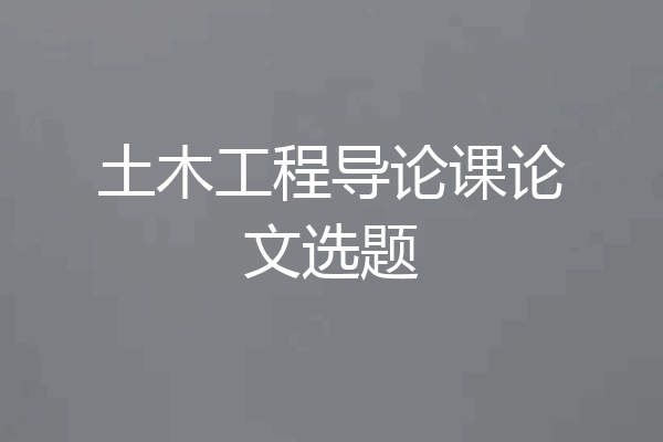 土木工程导论课论文选题