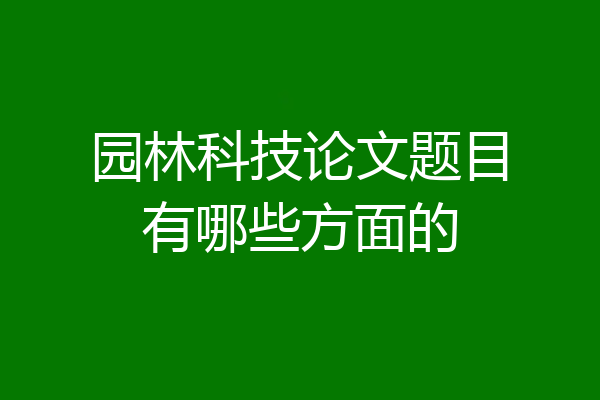 园林科技论文题目有哪些方面的