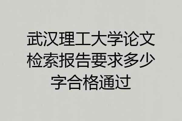 武汉理工大学论文检索报告要求多少字合格通过