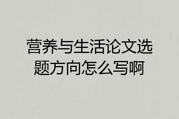 营养与生活论文选题方向怎么写啊
