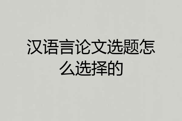 汉语言论文选题怎么选择的