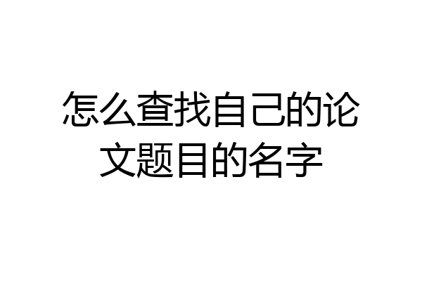 怎么查找自己的论文题目的名字