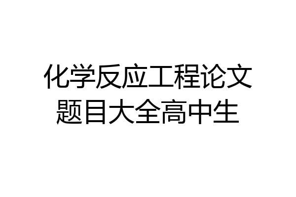 化学反应工程论文题目大全高中生