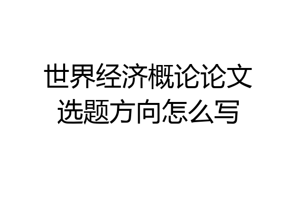 世界经济概论论文选题方向怎么写
