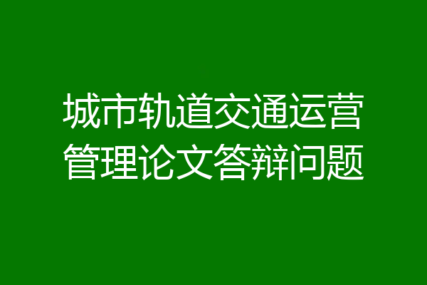 城市轨道交通运营管理论文答辩问题