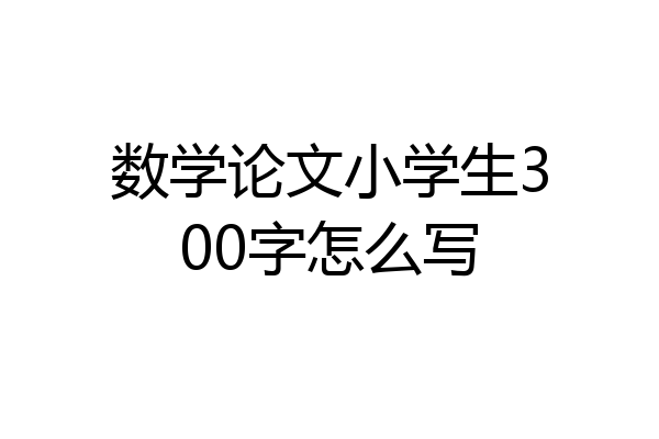 数学论文小学生300字怎么写