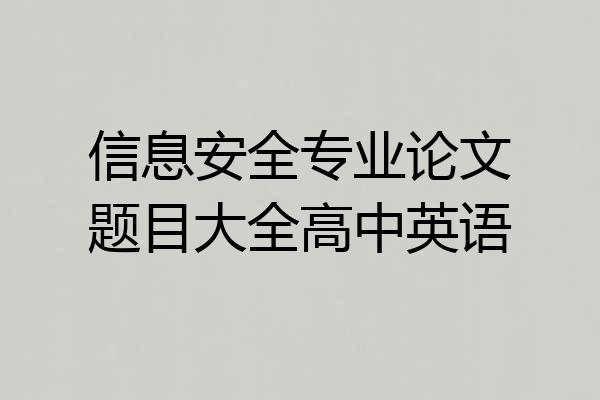 信息安全专业论文题目大全高中英语