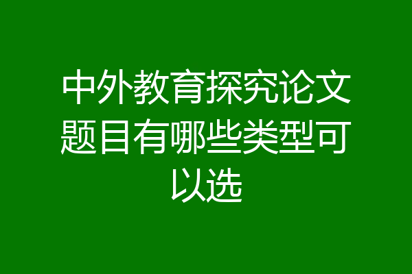 中外教育探究论文题目有哪些类型可以选