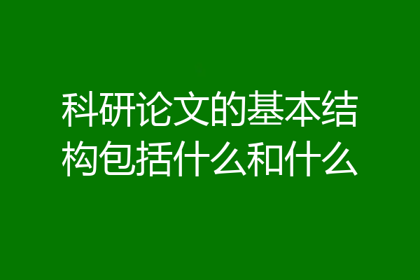 科研论文的基本结构包括什么和什么