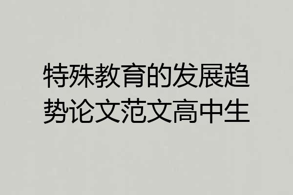 特殊教育的发展趋势论文范文高中生