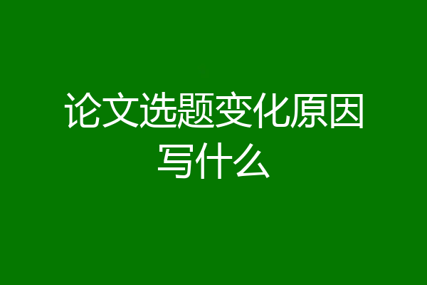 论文选题变化原因写什么