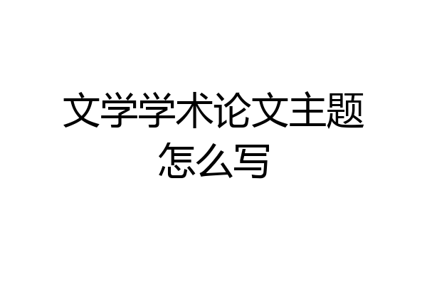 文学学术论文主题怎么写