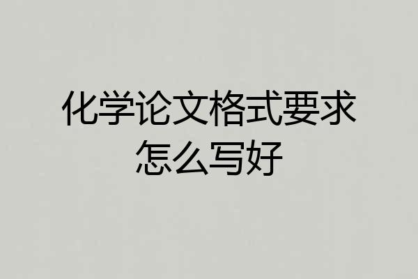 化学论文格式要求怎么写好
