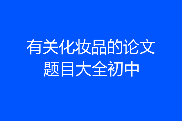 有关化妆品的论文题目大全初中