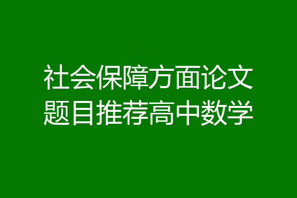 社会保障方面论文题目推荐高中数学