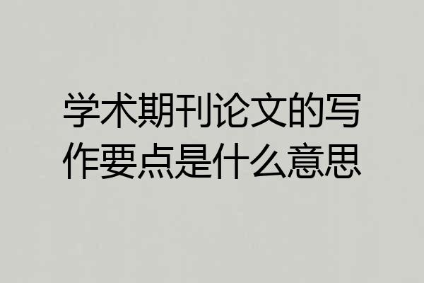 学术期刊论文的写作要点是什么意思