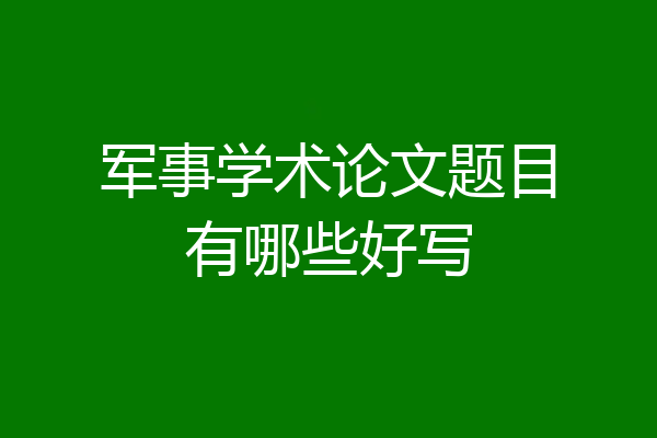 军事学术论文题目有哪些好写