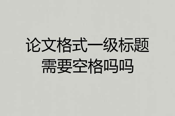 论文格式一级标题需要空格吗吗